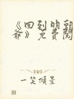 《回到明朝当王爷》免费阅读