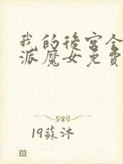 我的后宫全是反派魔女免费阅读