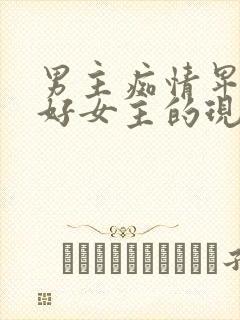 男主痴情卑微讨好女主的现言