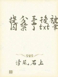 提分手后被男友囚禁了txt笔趣阁