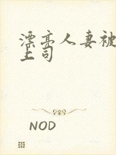 漂亮人妻被黑人上司