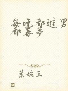 每晚都进男神们都春梦