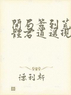 开局签到荒古圣体君逍遥现在免费观看