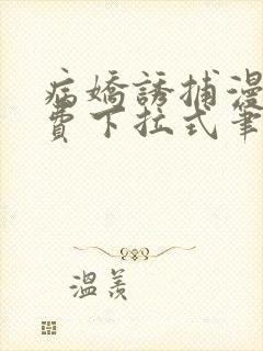 病娇诱捕漫画免费下拉式笔趣阁