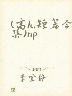 (高h,短篇合集)np