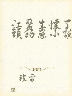 江医生怀了他对头的崽小说番外