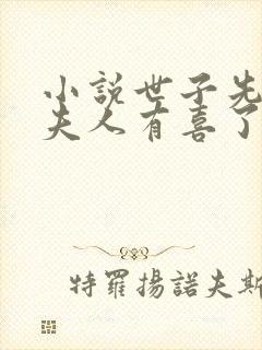 小说世子先别死夫人有喜了