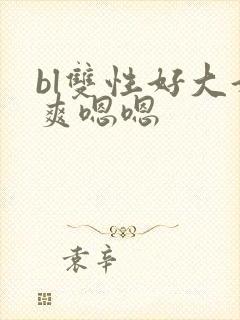 bl双性好大好爽嗯嗯封面