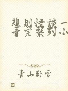 规则怪谈一口气看完系列小说推文