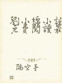 刘小绵小说全文免费阅读最新章节列