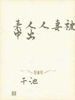 素人人妻被尽情中出