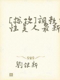 [总攻]调教双性美人最新章节