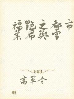 福艳之都市后宫叶希与雪