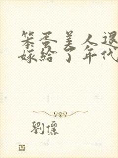 笨蛋美人退婚后嫁给了年代文大佬》封面