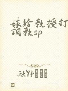 嫁给教授打屁股调教sp