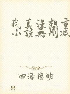 我真没想重生啊小说无删减正版在线阅读