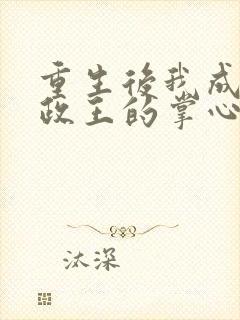 重生后我成了摄政王的掌心宠在线