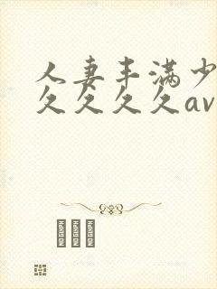 人妻丰满少妇久久久久久av