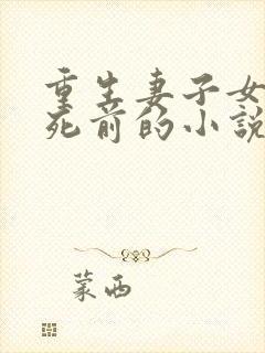 重生妻子女儿惨死前的小说