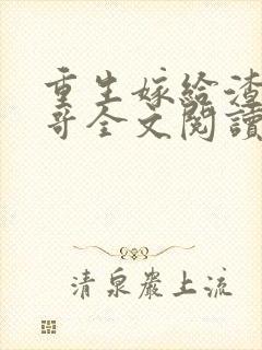 重生嫁给渣男他哥全文阅读