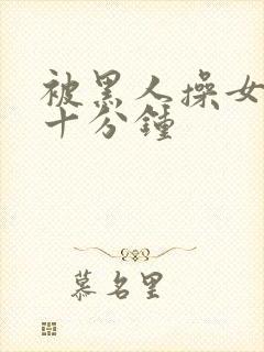 被黑人操女人三十分钟