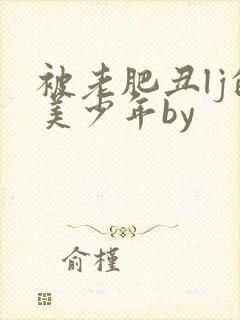 被老肥丑lj的美少年by