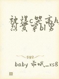 被爆c哭高h猛烈贯穿bl男男