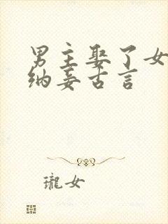 男主娶了女主还纳妾古言