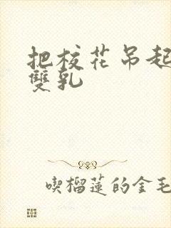 把校花吊起来揉双乳