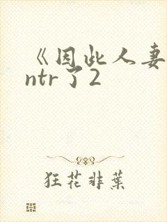 《因此人妻就被ntr了2