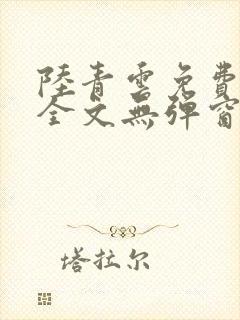 陆青云免费阅读全文无弹窗