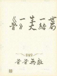 《一生一世美人骨》大结局