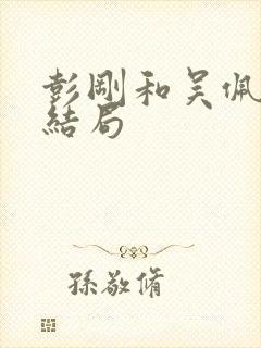 彭刚和吴佩欣的结局