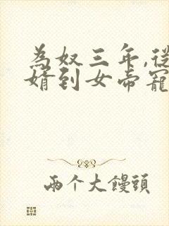 为奴三年,从赘婿到女帝宠臣 完结