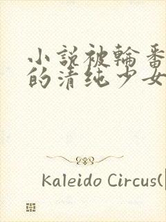 小说被轮番调教的清纯少女