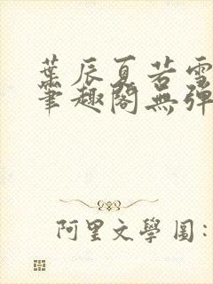 叶辰夏若雪正版笔趣阁无弹窗封面