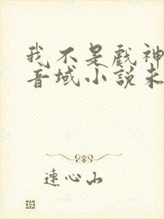 我不是戏神三九音域小说未删版全文