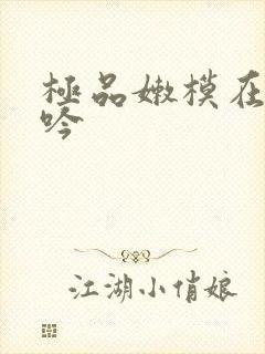 极品嫩模在线呻吟