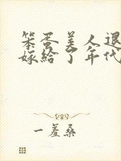 笨蛋美人退婚后嫁给了年代文大佬》封面