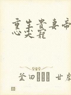 重生贵妻帝少的心尖宠