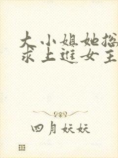 大小姐她总是不求上进女主真实身份