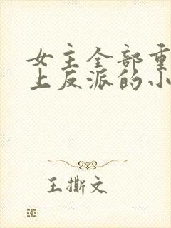 女主全部重生爱上反派的小说