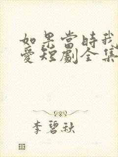 如果当时我说了爱短剧全集