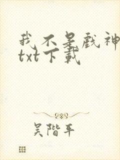 我不是戏神最新txt下载