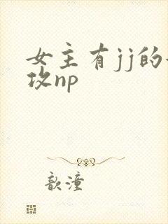 女主有jj的女攻np