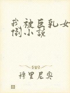 我被巨乳女神迷倒小说