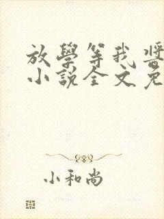 放学等我酱子贝小说全文免费阅读全文