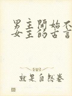 男主开始不待见女主的古言