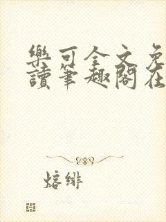 乐可全文免费阅读笔趣阁在线阅读