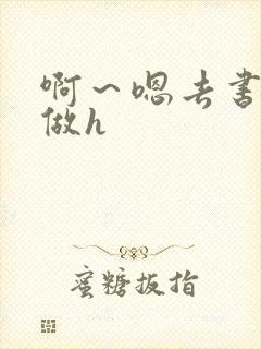 啊～嗯去书房里做h